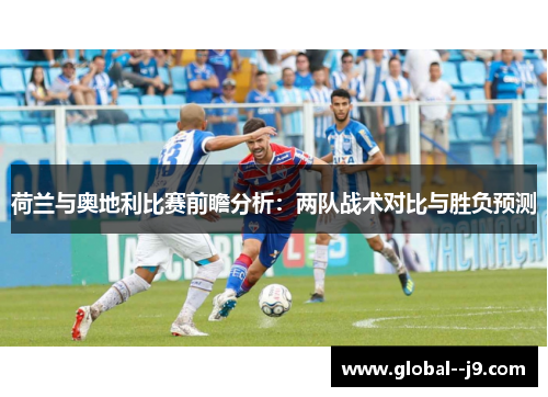 荷兰与奥地利比赛前瞻分析：两队战术对比与胜负预测