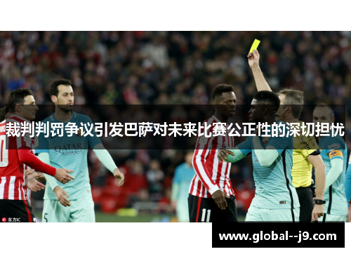 裁判判罚争议引发巴萨对未来比赛公正性的深切担忧