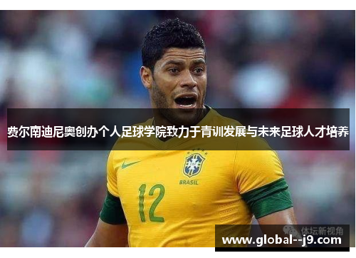 费尔南迪尼奥创办个人足球学院致力于青训发展与未来足球人才培养