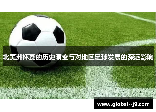 北美洲杯赛的历史演变与对地区足球发展的深远影响 北美洲杯赛的历史演变与对地区足球发展的深远影响