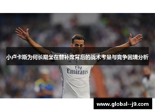 小卢卡斯为何长期坐在替补席背后的战术考量与竞争困境分析