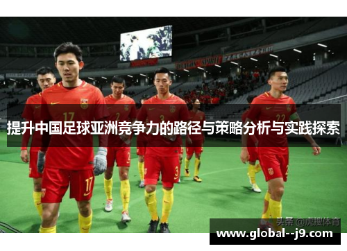 提升中国足球亚洲竞争力的路径与策略分析与实践探索