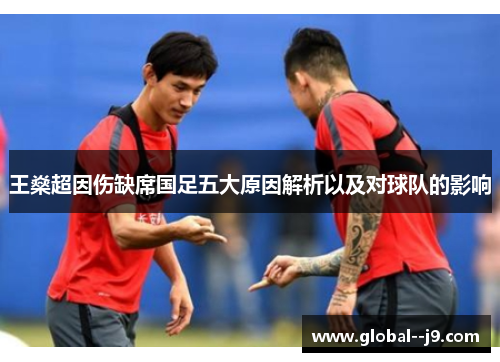 王燊超因伤缺席国足五大原因解析以及对球队的影响