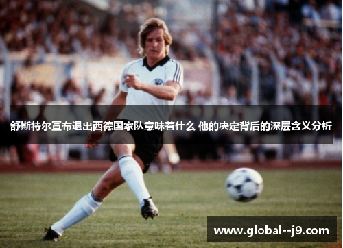 舒斯特尔宣布退出西德国家队意味着什么 他的决定背后的深层含义分析