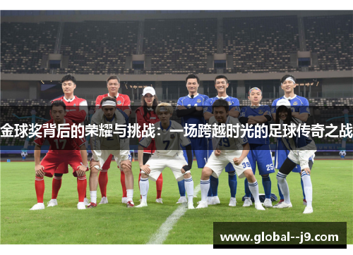 金球奖背后的荣耀与挑战：一场跨越时光的足球传奇之战