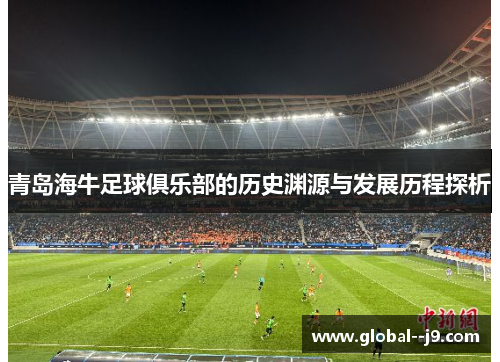青岛海牛足球俱乐部的历史渊源与发展历程探析 青岛海牛足球俱乐部的历史渊源与发展历程探析