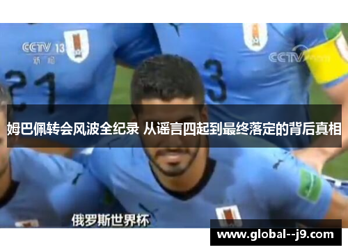 姆巴佩转会风波全纪录 从谣言四起到最终落定的背后真相