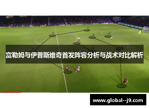 富勒姆与伊普斯维奇首发阵容分析与战术对比解析