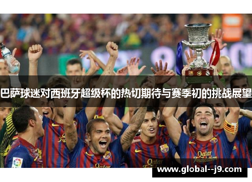 巴萨球迷对西班牙超级杯的热切期待与赛季初的挑战展望
