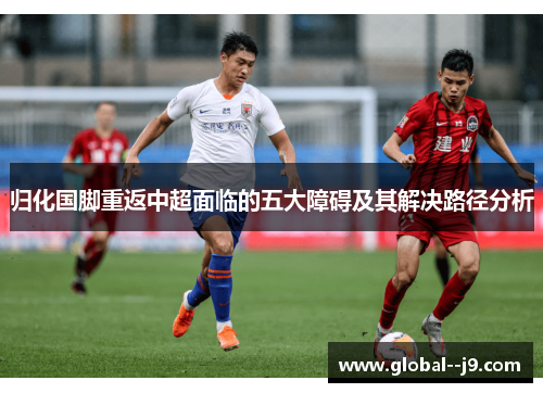 归化国脚重返中超面临的五大障碍及其解决路径分析