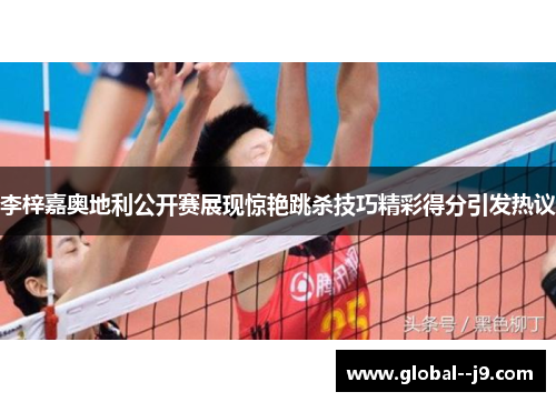 李梓嘉奥地利公开赛展现惊艳跳杀技巧精彩得分引发热议