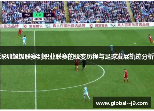 深圳超级联赛到职业联赛的蜕变历程与足球发展轨迹分析
