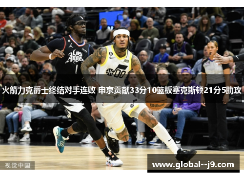 火箭力克爵士终结对手连败 申京贡献33分10篮板塞克斯顿21分5助攻