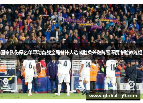 国家队伤停名单牵动备战全局替补人选成胜负关键阵容深度考验教练组