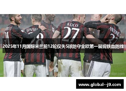 2025年11月国际米兰前12轮仅失5球防守全欧第一展现铁血防线