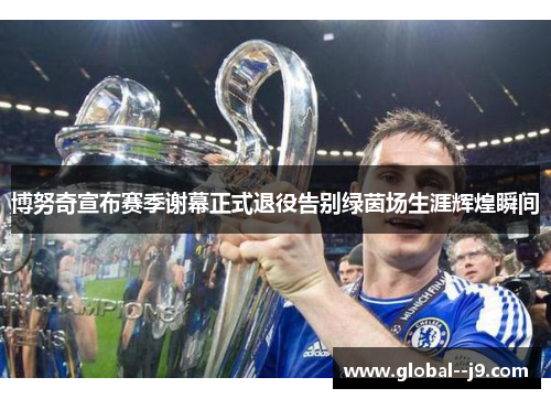 博努奇宣布赛季谢幕正式退役告别绿茵场生涯辉煌瞬间