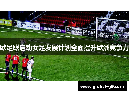 欧足联启动女足发展计划全面提升欧洲竞争力