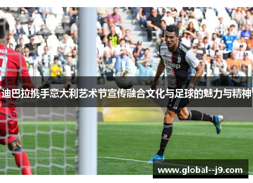 迪巴拉携手意大利艺术节宣传融合文化与足球的魅力与精神