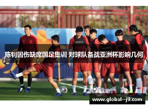 陈钊因伤缺席国足集训 对球队备战亚洲杯影响几何