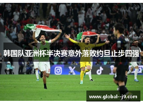 韩国队亚洲杯半决赛意外落败约旦止步四强