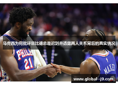 马克西为何批评恩比德总是迟到并透露两人关系背后的真实情况