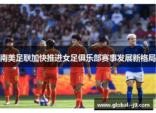 南美足联加快推进女足俱乐部赛事发展新格局