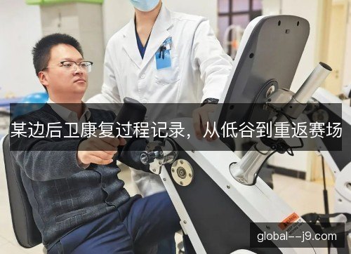 某边后卫康复过程记录，从低谷到重返赛场
