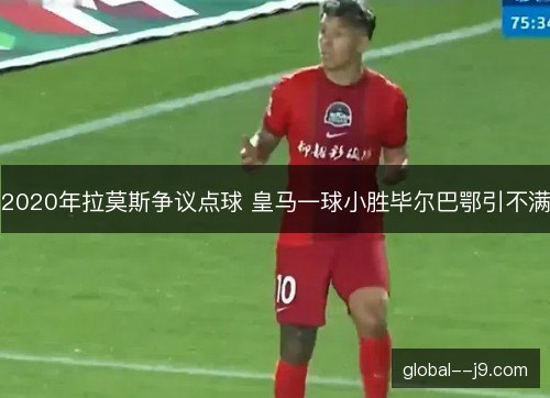 2020年拉莫斯争议点球 皇马一球小胜毕尔巴鄂引不满